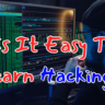 Is it easy to lean hacking ?