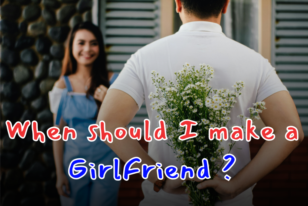 When should I make a Girlfreind ?